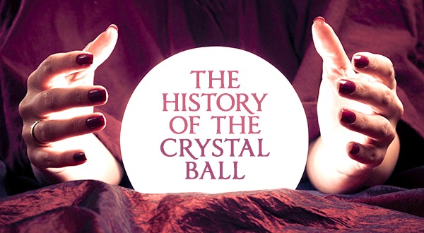 The History of the Crystal Ball - A Psychic Today Blog