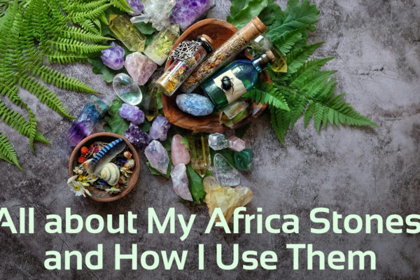 'all about my africa stones and how i use them text' with image of crystals and herbs