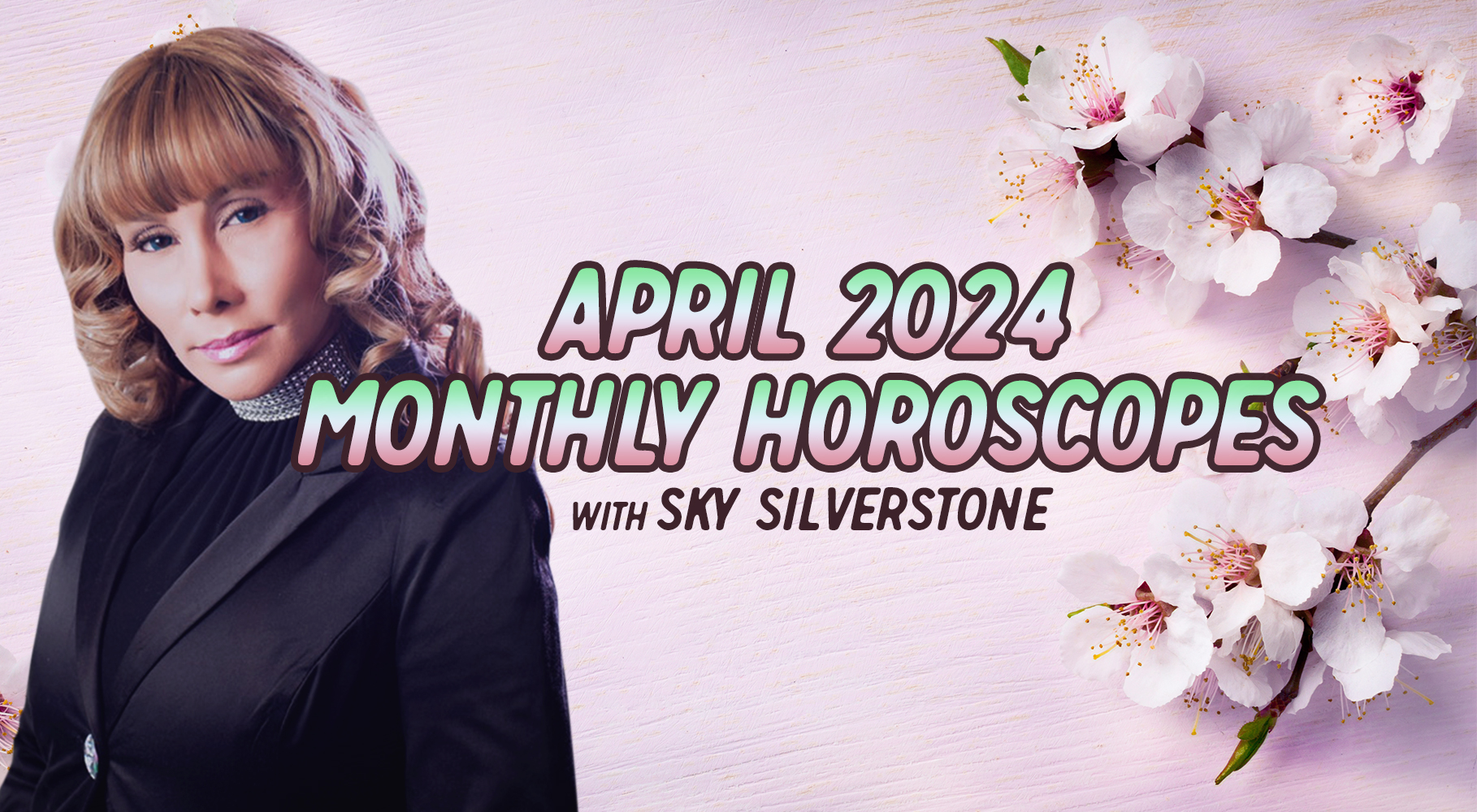 Horoscopes April 2024 Monthly Horoscopes by Sky Silverstone Psychic