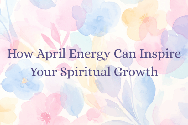 'How April Energy Can Inspire Your Spiritual Growth' text with a floral background