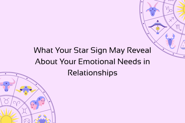 'What Your Star Sign May Reveal About Your Emotional Needs in Relationships' with graphic of zodiac wheel with star signs