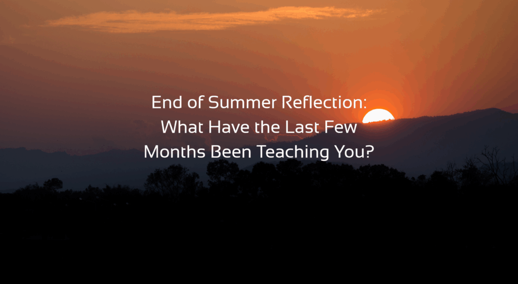 'End of Summer Reflection: What Have the Last Few Months Been Teaching You?' text with background image of sunset