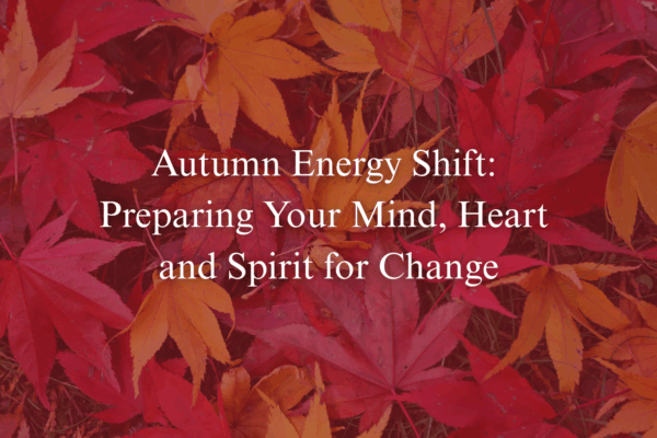 'Autumn Energy Shift: Preparing Your Mind, Heart and Spirit for Change' text with background image of autumn leaves