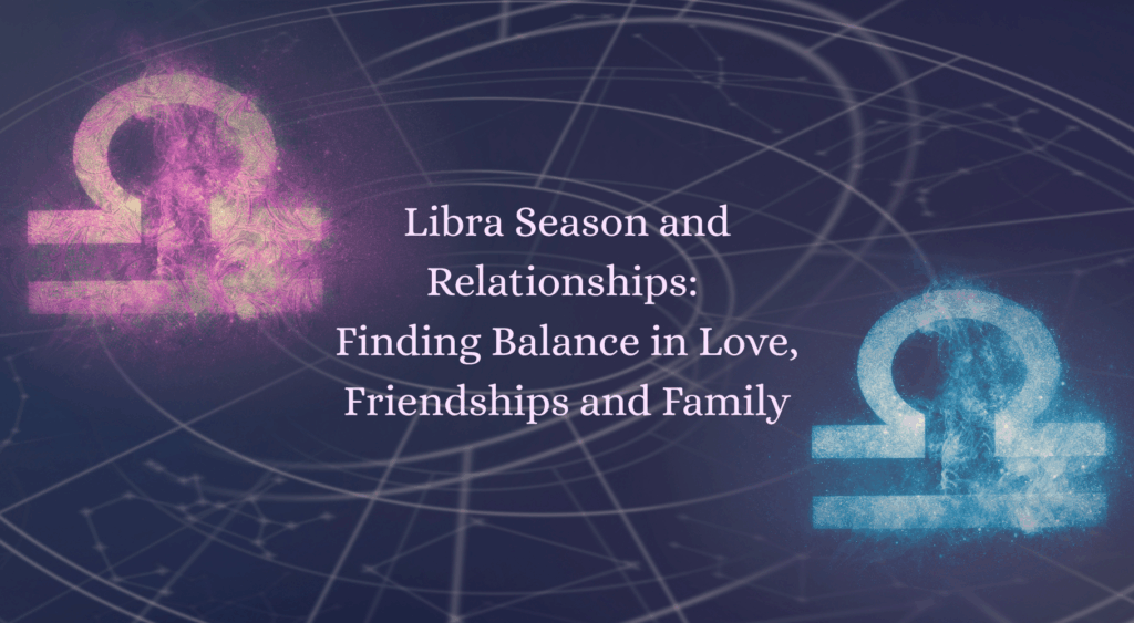 'Libra Season and Relationships: Finding Balance in Love, Friendships and Family' with image of libra star sign symbols